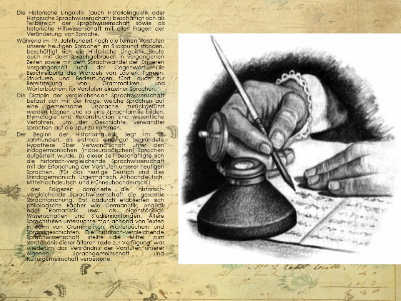 Die Historische Linguistik (auch Historiolinguistik oder Historische Sprachwissenschaft) beschäftigt sich als Teilbereich der Sprachwissenschaft